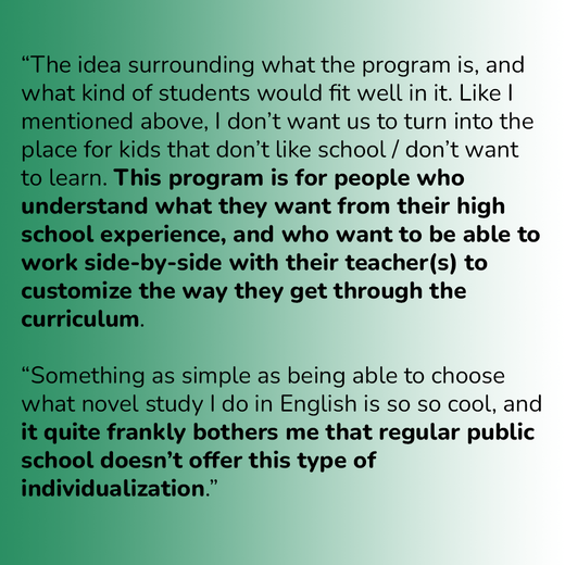 “The idea surrounding what the program is, and what kind of students would fit well in it. Like I mentioned above, I don’t want us to turn into the place for kids that don’t like school / don’t want to learn. This program is for people who understand what